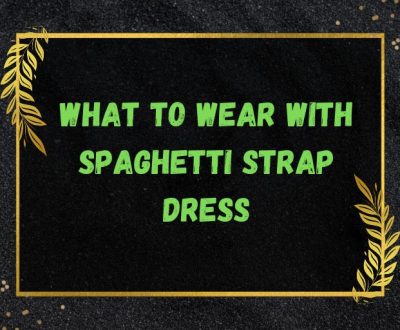 What To Wear With Spaghetti Strap Dress